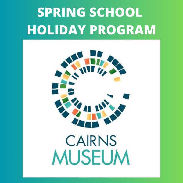 Spring School Holidays at the Cairns Museum